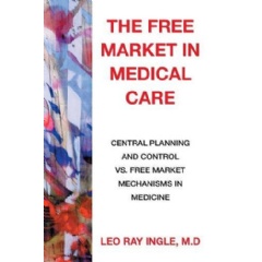 The Free Market in Medical Care by Leo Ray Ingle, M.D.