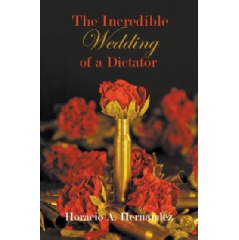 The Incredible Wedding of a Dictator by Horacio A. Hernndez