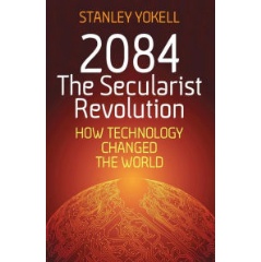 2084 The Secularist Revolution: How Technology Has Changed the World by Stanley Yokell