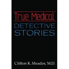 True Medical Detective Stories
Written by Clifton K. Meador, M.D.