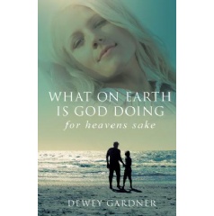 What On Earth Is God Doing for Heavens Sake
Written by Dewey Gardner