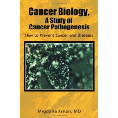 Cancer Biology, A Study of Cancer Pathogenesis: How to Prevent Cancer and Diseases
Written by Dr. Migdalia Arnn