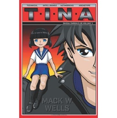 The Omega Chronicles Volume 3: T.I.N.A. Technical. Intelligence. Networking. Archetype.
Written by Mack W. Wells
