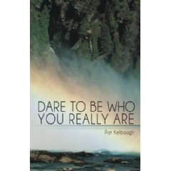 Dare to Be Who You Really Are
Written by Pat Kelbaugh
