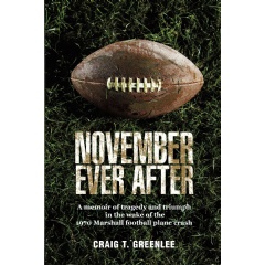 November Ever After
A Memoir of Tragedy and Triumph in the Wake of the 1970 Marshall Football Plane Crash
Written by Craig T. Greenlee
