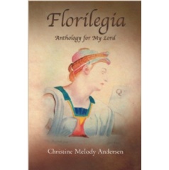 Florilegia: Anthology for My Lord
Written by Christine Melody Andersen
