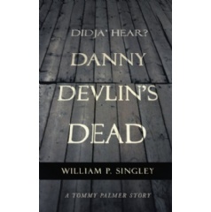 Didja Hear? Danny Devlins Dead: A Tommy Palmer Story
Written by William P. Singley
