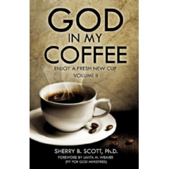 God in My Coffee
Enjoy a Fresh New Cup Volume II
Written by Sherry B. Scott, PhD