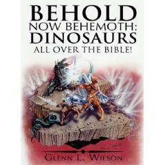 Behold Now Behemoth: Dinosaurs All over the Bible!
by Glenn L. Wilson
