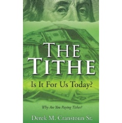 The Tithe
Is It for Us Today? Why Are You Paying Tithes?
by Derek M. Cranstoun Sr.