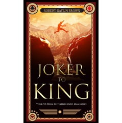 Joker to King: Your 52-Week Initiation into Manhood