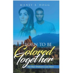 Manly E. Hogg Unfolds a Tale of Love and Identity in Born To Be Colored Together: Not Your Ordinary Love Story