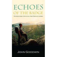 Echoes Of The Badge, Stories From A National Park Service Career, by John Goodwin