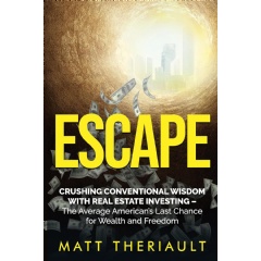 Escape: Crushing Conventional Wisdom With Real Estate Investing  The Average Americans Last Chance for Wealth and Freedom by Matt Theriault