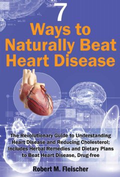 7 Ways to Naturally Beat Heart Disease by Robert Fleischer