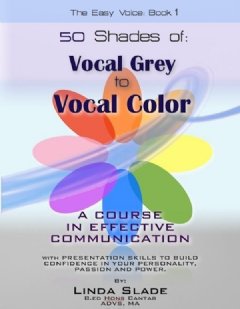 Fifty Shades From Vocal Grey to Vocal Color: A Course in Effective Communication.