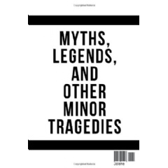 Myths, Legends, and Other Minor Tragedies by Jolene Pagel