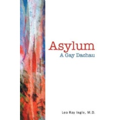 Asylum: A Gay Dachau by Dr. Leo Ingle