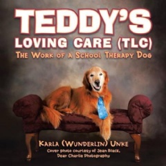Teddy’s Loving Care (TLC): The Work of a School Therapy Dog by Karla Wunderlin Unke