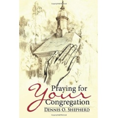 Praying for Your Congregation by Dennis Shepherd