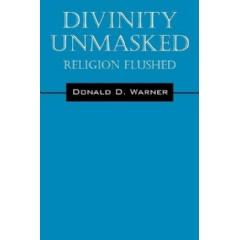 Divinity Unmasked: Religion Flushed
Written by Donald D. Warner