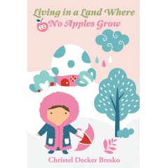 Living in a Land Where no Apples Grow
Written by Christel Decker Bresko