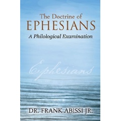 The Doctrine of Ephesians
A Philological Examination
Written by Dr. Frank Abissi Jr.