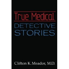 True Medical Detective Stories
Written by Clifton K. Meador, M.D.