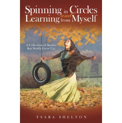 Spinning in Circles and Learning from Myself
A Collection of Stories that Slowly Grow Up
Written by Tsara Shelton