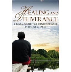 Healing and Deliverance: Revealing the True Identity of God
Written by Danny C. Smith
