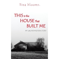 This is the House that Built Me
My Little Midwestern Story
Written by Tina Blooms