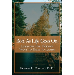 Bob: As Life Goes On: Lessons One Doesnt Want to Have to Learn
Written by Dr. Rosalie H. Contino