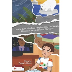 In the Eyes of a Boy, Forgiveness, the News, Climate Change and the Olympics
Written by Peggy L. Knets