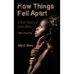 How Things Fell Apart
A Short History of South Africa, 1488 to Present Day
Written by John Glover