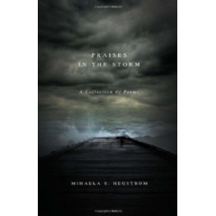 Praises in the Storm: A Collection of Poems 
Written by Mihaela S. Hegstrom