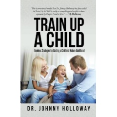 Train Up a Child: Timeless Strategies for Guiding a Child into Mature Adulthood
Written by Dr. Johnny Holloway