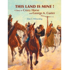 This Land Is Mine!
A Story of Crazy Horse and George A. Custer
Written by Elsie S. Wilmerding