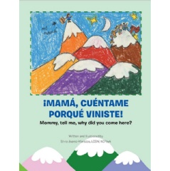 ¡Mamá Cuéntame Porqué Viniste!
Mommy, tell me, why did you come here!
Written by Silvia Juarez-Marazzo