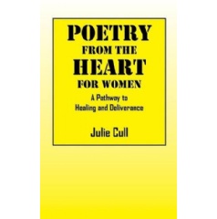 Poetry from the Heart for Women
A Pathway to Healing and Deliverance
Written by Julie Cull