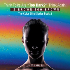 Think Folks Are “Too Dark?” Think Again! Is Brown Too Brown
Written by Lupita Samuels