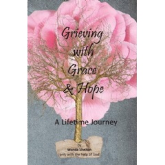 Grieving with Grace and Hope
A Lifetime Journey
Written by Wanda Shelton