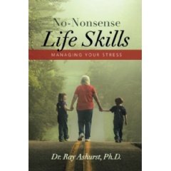 No-Nonsense Life Skills: Managing Your Stress
Written by Dr. Ray Ashurst, PhD