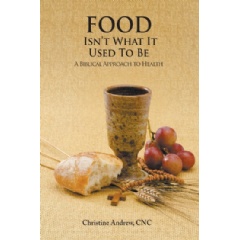 Food Isnt What It Used to Be: A Biblical Approach to Health
Written by Christine Andrew, CNC