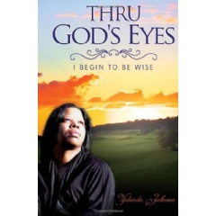 Thru God’s Eyes
I Begin to Be Wise
Written by Yolanda Johnson