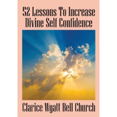 52 Lessons to Increase Divine Self-Confidence 
Written by Clarice Wyatt Bell Church