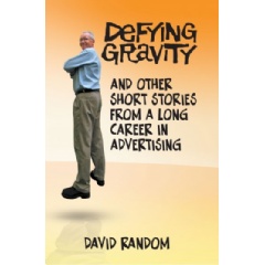 “Defying Gravity and Other Short Stories from a Long Career in Advertising” Written by David Random