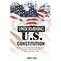 Undermining the US Constitution
How the Communist Manifesto of 1848 Blueprints the Actions of the Democratic Party and President Obama Today
Written by Diane S. Vann