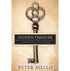 “Hidden Treasure: Biblical Higher Power Spirituality for Inner Peace and Strength”
Written by Peter Aiello