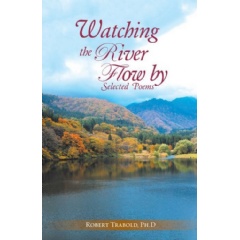 Watching the River Flow By: Selected Poems
Written by Robert Trabold, PhD