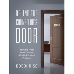 Behind the Counselor’s Door
Solutions to the Most Common Middle Schooler’s Problems
Written by Bobbi Rise